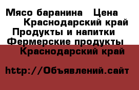 Мясо баранина › Цена ­ 260 - Краснодарский край Продукты и напитки » Фермерские продукты   . Краснодарский край